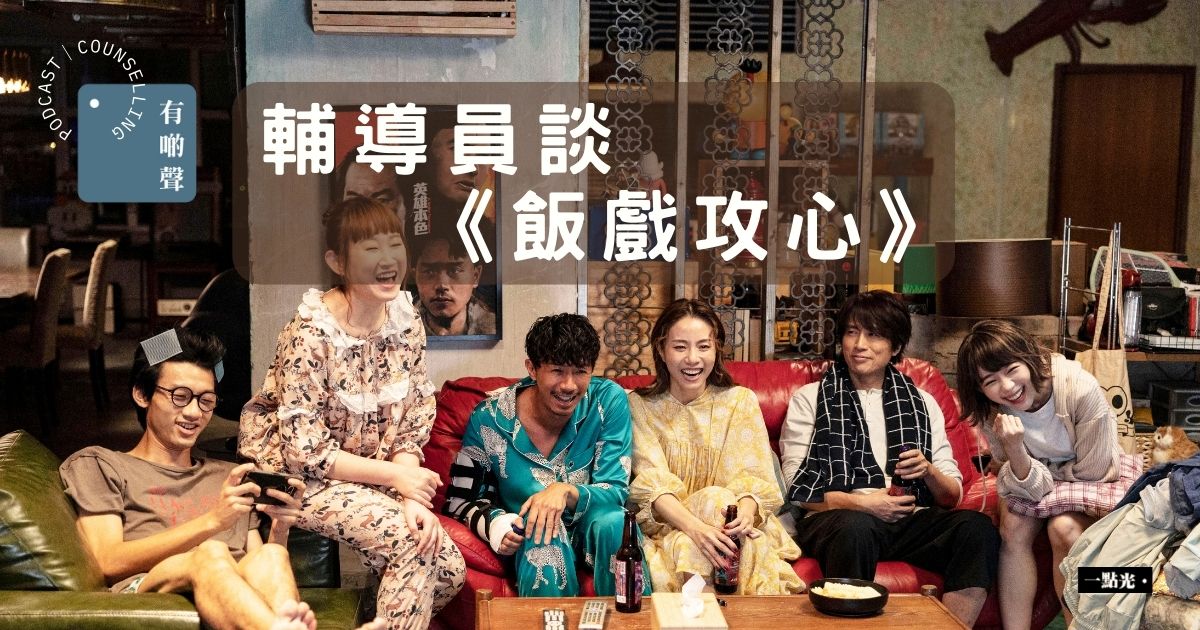 Podcast EP01|輔導員談《飯戲攻心》